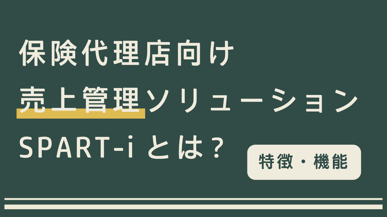 保険代理店向け売上管理ソリューション SPART-iとは？